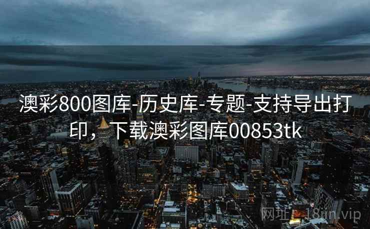 澳彩800图库-历史库-专题-支持导出打印，下载澳彩图库00853tk